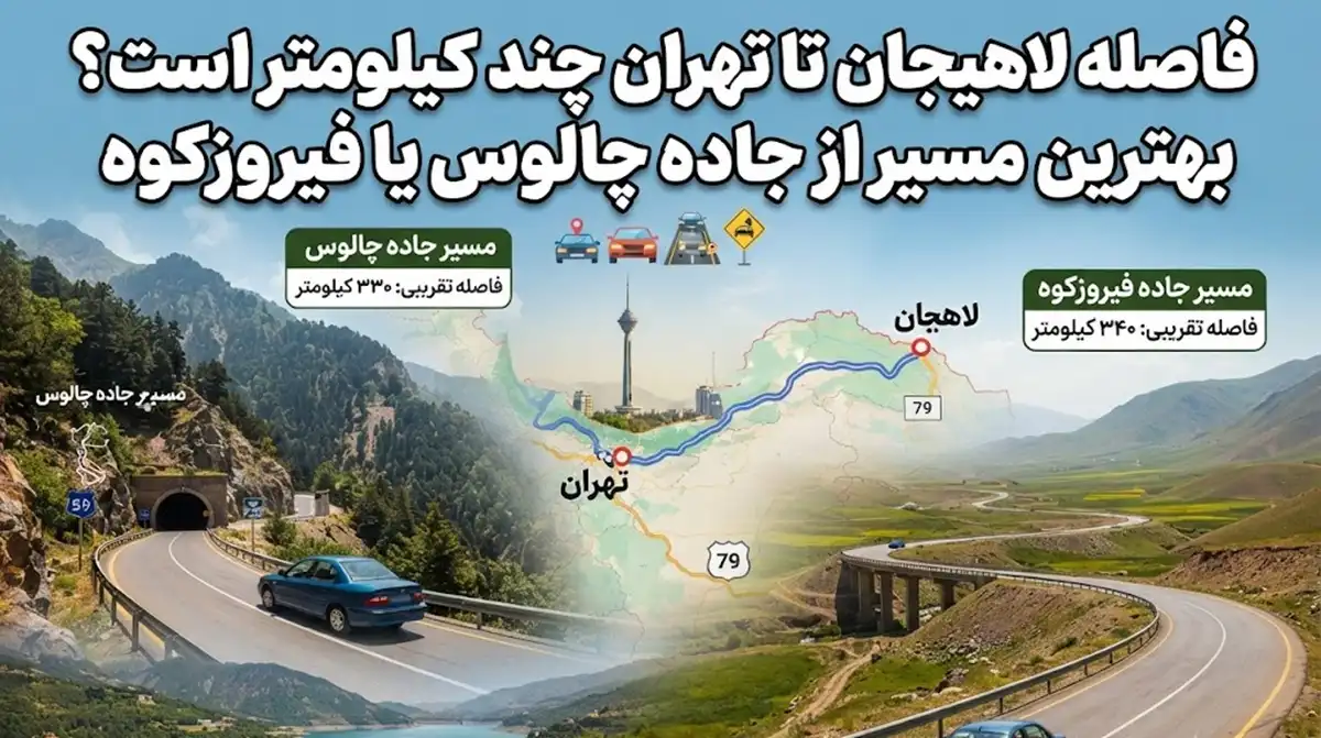 فاصله لاهیجان تا تهران چند کیلومتر است؟ بهترین مسیر از جاده چالوس یا فیروزکوه